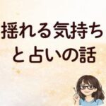 揺れる気持ちと占いの話