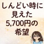 しんどい時に見えた5,700円の希望
